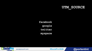 #SocialPro #22B @portentint
UTM_SOURCE
facebook
google
twitter
myspace
 