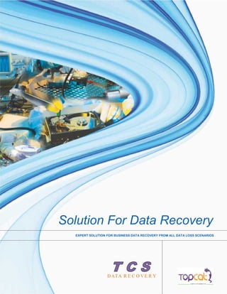 Solution For Data Recovery
  EXPERT SOLUTION FOR BUSINESS DATA RECOVERY FROM ALL DATA LOSS SCENARIOS




                    TCS
                  D ATA R E C O V E R Y
 