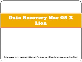 Data Recovery Mac OS X
Lion

http://www.recover-partition.net/restore-partition-from-mac-os-x-lion.html

 