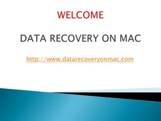 WELCOMEDATA RECOVERY ON MAC http://www.datarecoveryonmac.com 