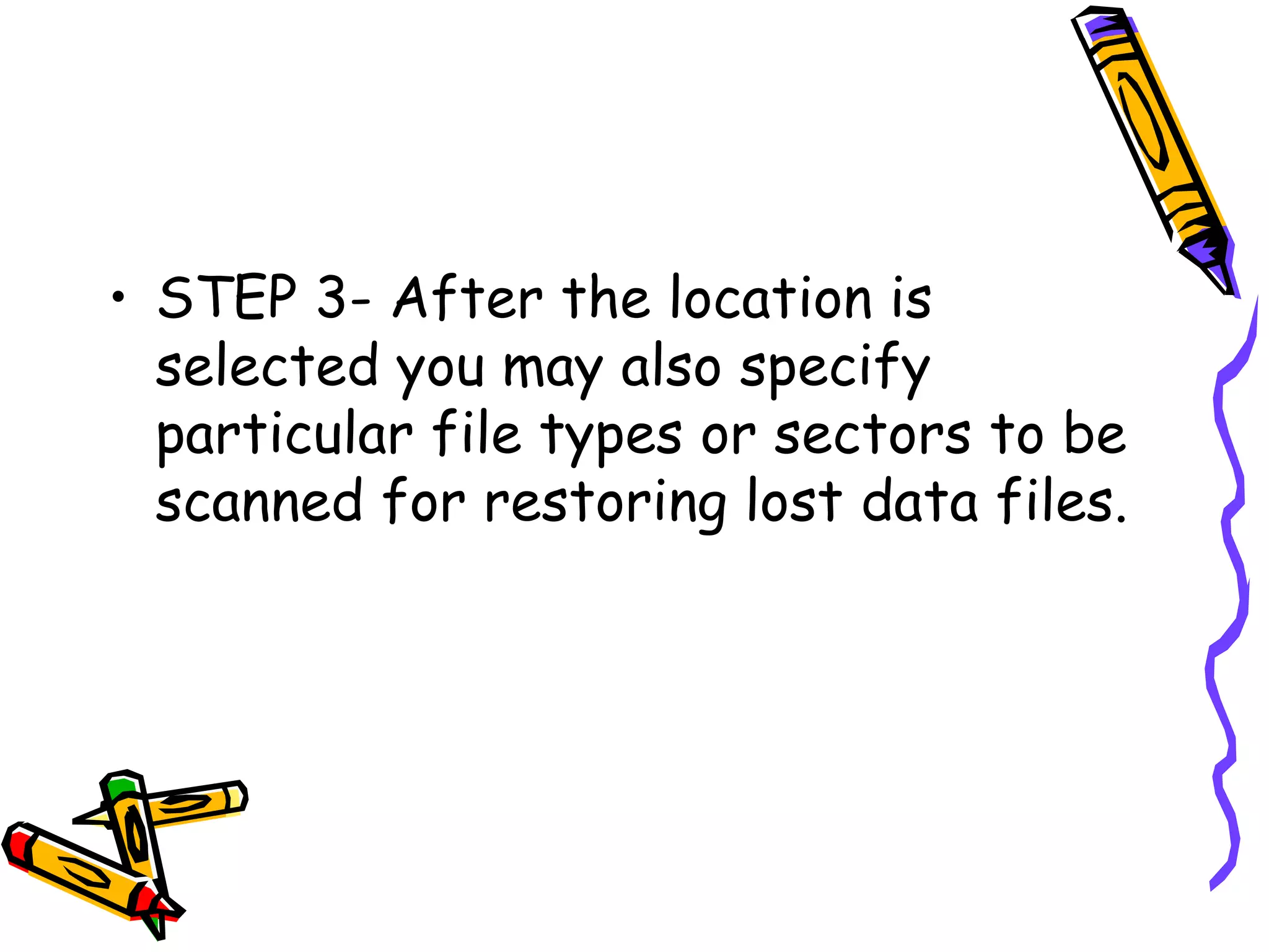 STEP 3- After the location is selected you may also specify particular file types or sectors to be scanned for restoring lost data files.  