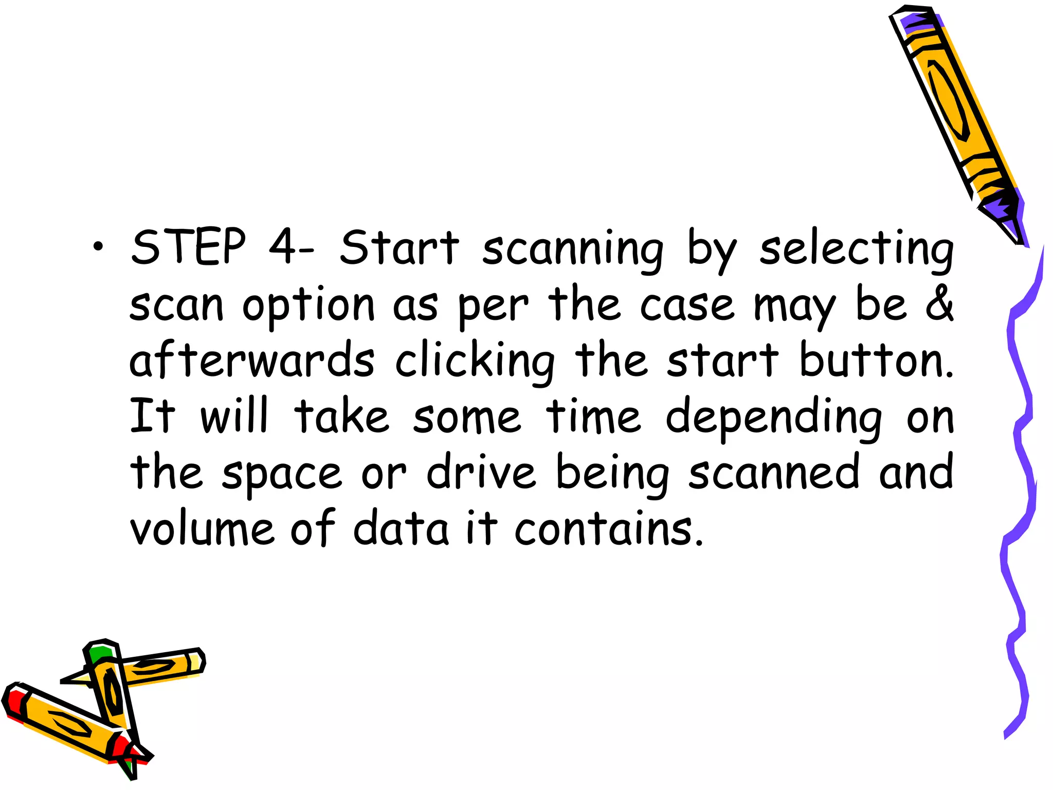 STEP 4- Start scanning by selecting scan option as per the case may be & afterwards clicking the start button. It will take some time depending on the space or drive being scanned and volume of data it contains.  