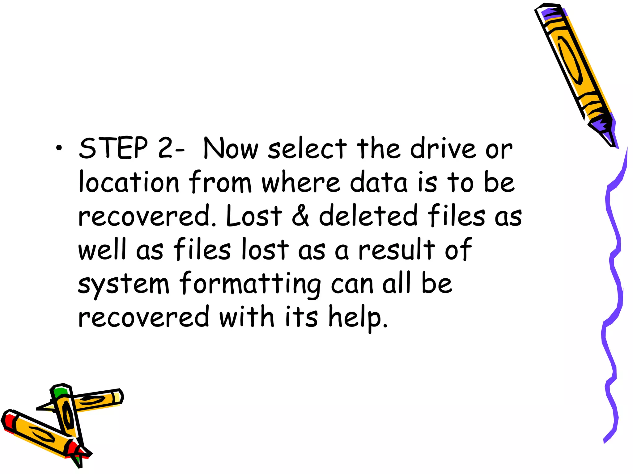 STEP 2-  Now select the drive or location from where data is to be recovered. Lost & deleted files as well as files lost as a result of system formatting can all be recovered with its help.  