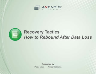 Recovery Tactics 
How to Rebound After Data Loss 
Presented by 
Peter Miles Amber Williams 
 