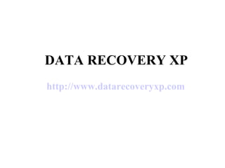 DATA RECOVERY XP http:// www.datarecoveryxp.com 