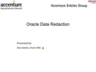 Oracle Data Redaction
Presented by:
Alex Zaballa, Oracle DBA
 