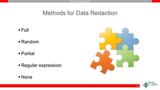 Oracle Data Redaction
Methods for Data Redaction
 Full
 Random
 Partial
 Regular expression
 None
16
 