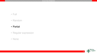 Oracle Data Redaction
• Full
• Random
• Partial
• Regular expression
• None
28
 