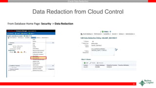 Oracle Data Redaction
Data Redaction from Cloud Control
61
From Database Home Page: Security -> Data Redaction
 