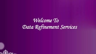 Welcome To
Data Refinement Services
 