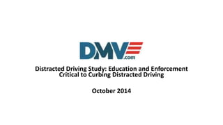 Distracted Driving Study: Education and Enforcement 
Critical to Curbing Distracted Driving 
October 2014 
 