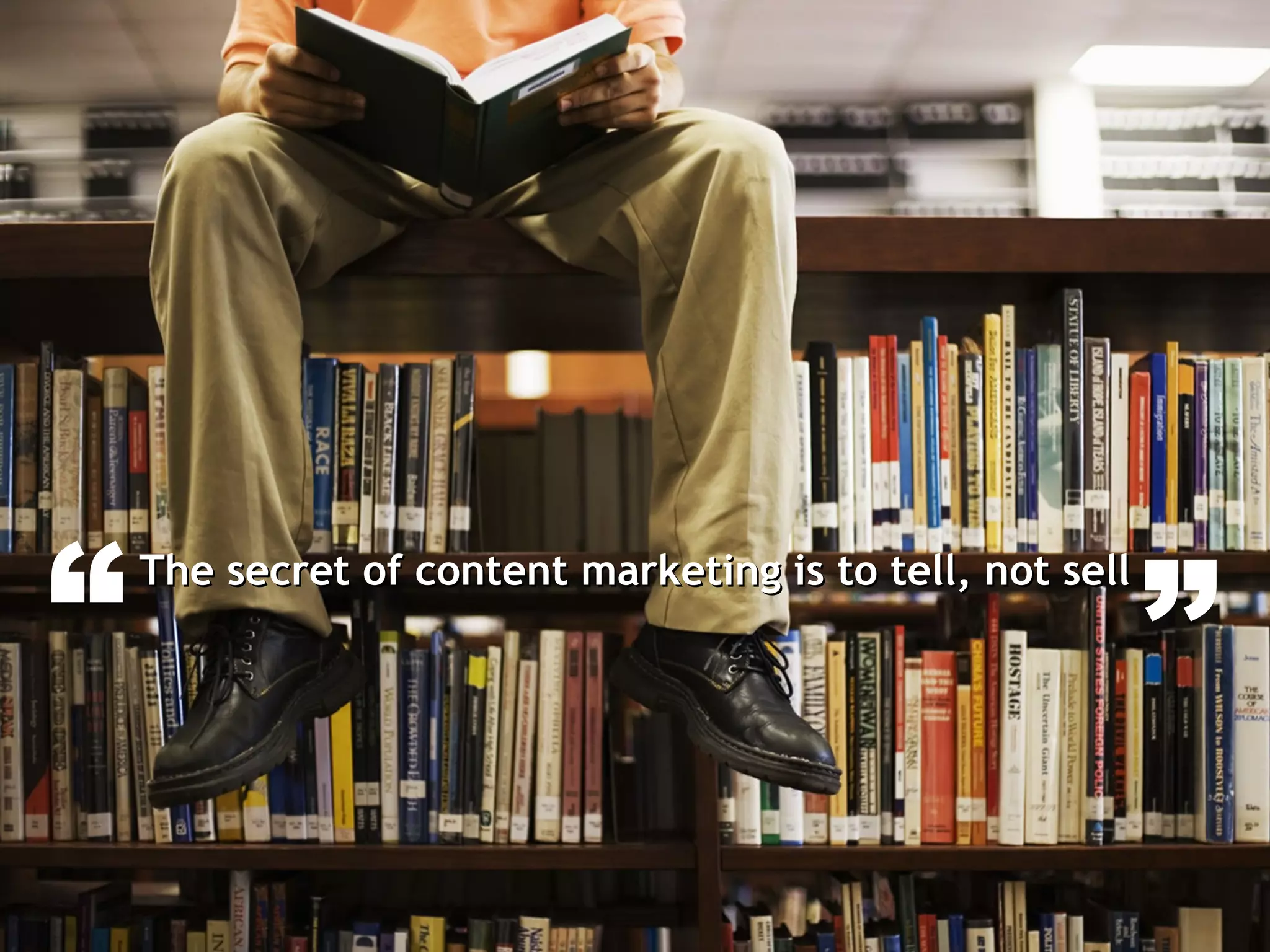 ”
The secret of content marketing is to tell, not sellThe secret of content marketing is to tell, not sell
“
 