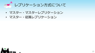 レプリケーション方式について 
• マスター・マスターレプリケーション 
• マスター・従属レプリケーション 
10 
 