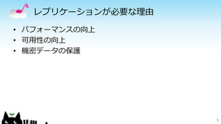 レプリケーションが必要な理由 
• パフォーマンスの向上 
• 可用性の向上 
• 機密データの保護 
9 
 