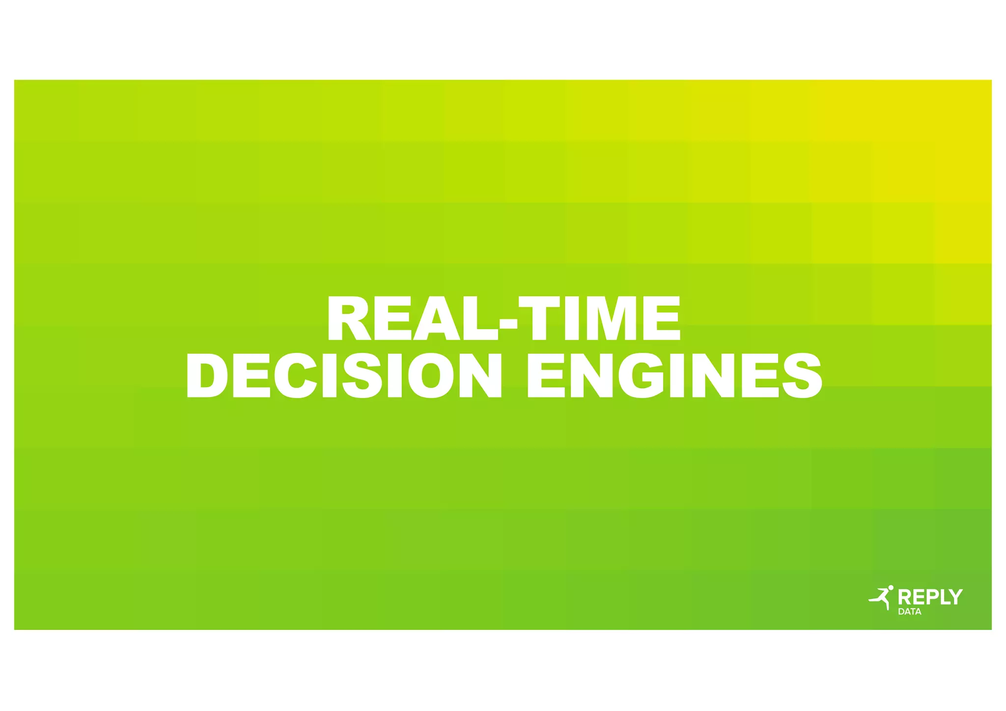 REAL-TIME
DECISION ENGINES
 
