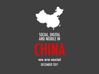 CHINA
SOCIAL, DIGITAL
AND MOBILE IN
DECEMBER 2011
we are social
 