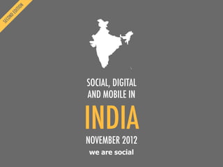 we are social
INDIA
SOCIAL, DIGITAL
AND MOBILE IN
NOVEMBER 2012
 