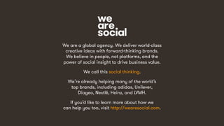 22
We are a global agency. We deliver world-class
creative ideas with forward-thinking brands.
We believe in people, not p...
