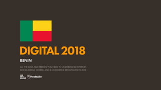 DIGITAL2018
ALL THE DATA AND TRENDS YOU NEED TO UNDERSTAND INTERNET,
SOCIAL MEDIA, MOBILE, AND E-COMMERCE BEHAVIOURS IN 2018
BENIN
 
