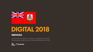 DIGITAL2018
ALL THE DATA AND TRENDS YOU NEED TO UNDERSTAND INTERNET,
SOCIAL MEDIA, MOBILE, AND E-COMMERCE BEHAVIOURS IN 2018
BERMUDA
 