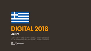 DIGITAL2018
ALL THE DATA AND TRENDS YOU NEED TO UNDERSTAND INTERNET,
SOCIAL MEDIA, MOBILE, AND E-COMMERCE BEHAVIOURS IN 2018
GREECE
 