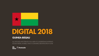 DIGITAL2018
ALL THE DATA AND TRENDS YOU NEED TO UNDERSTAND INTERNET,
SOCIAL MEDIA, MOBILE, AND E-COMMERCE BEHAVIOURS IN 2018
GUINEA-BISSAU
 