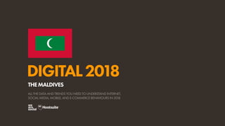 DIGITAL2018
ALL THE DATA AND TRENDS YOU NEED TO UNDERSTAND INTERNET,
SOCIAL MEDIA, MOBILE, AND E-COMMERCE BEHAVIOURS IN 2018
THEMALDIVES
 