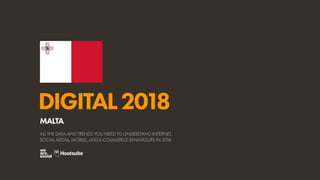 DIGITAL2018
ALL THE DATA AND TRENDS YOU NEED TO UNDERSTAND INTERNET,
SOCIAL MEDIA, MOBILE, AND E-COMMERCE BEHAVIOURS IN 2018
MALTA
 