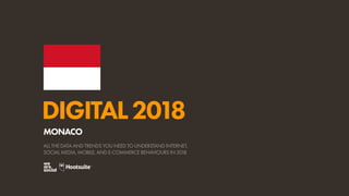 DIGITAL2018
ALL THE DATA AND TRENDS YOU NEED TO UNDERSTAND INTERNET,
SOCIAL MEDIA, MOBILE, AND E-COMMERCE BEHAVIOURS IN 2018
MONACO
 