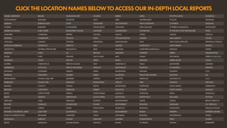 CLICKTHELOCATIONNAMESBELOWTOACCESSOURIN-DEPTHLOCALREPORTS
GLOBAL OVERVIEW BRUNEI DOMINICAN REP. GUYANA LIBERIA NEPAL ST KITTS & NEVIS TAJIKISTAN
AFGHANISTAN BULGARIA ECUADOR HAITI LIBYA NETHERLANDS ST LUCIA TANZANIA
ALBANIA BURKINA FASO EGYPT HONDURAS LIECHTENSTEIN NEW CALEDONIA ST MARTIN THAILAND
ALGERIA BURUNDI EL SALVADOR HONG KONG LITHUANIA NEW ZEALAND ST PIERRE & MIQUELON TIMOR-LESTE
AMERICAN SAMOA CABO VERDE EQUATORIAL GUINEA HUNGARY LUXEMBOURG NICARAGUA ST VINCENT & THE GRENADINES TOGO
ANDORRA CAMBODIA ERITREA ICELAND MACAU NIGER SAMOA TOKELAU
ANGOLA CAMEROON ESTONIA INDIA TFYR MACEDONIA NIGERIA SAN MARINO TONGA
ANGUILLA CANADA ETHIOPIA INDONESIA MADAGASCAR NIUE SÃO TOMÉ & PRÍNCIPE TRINIDAD & TOBAGO
ANTIGUA & BARBUDA CAYMAN IS. FAROE IS. IRAN MALAWI NORFOLK IS. SAUDI ARABIA TUNISIA
ARGENTINA CENTRAL AFRICAN REP. FALKLAND IS. IRAQ MALAYSIA NORTHERN MARIANA IS. SENEGAL TURKEY
ARMENIA CHAD FIJI IRELAND MALDIVES NORWAY SERBIA TURKMENISTAN
ARUBA CHILE FINLAND ISLE OF MAN MALI OMAN SEYCHELLES TURKS & CAICOS IS.
AUSTRALIA CHINA FRANCE ISRAEL MALTA PAKISTAN SIERRA LEONE TUVALU
AUSTRIA CHRISTMAS IS. FRENCH GUIANA ITALY MARSHALL IS. PALAU SINGAPORE UGANDA
AZERBAIJAN COCOS IS. FRENCH POLYNESIA JAMAICA MARTINIQUE PALESTINE ST MAARTEN UKRAINE
BAHAMAS COLOMBIA GABON JAPAN MAURITANIA PANAMA SLOVAKIA U.A.E.
BAHRAIN COMOROS GAMBIA JERSEY MAURITIUS PAPUA NEW GUINEA SLOVENIA U.K.
BANGLADESH CONGO, DEM. REP. GEORGIA JORDAN MAYOTTE PARAGUAY SOLOMON IS. U.S.A.
BARBADOS CONGO, REP. GERMANY KAZAKHSTAN MEXICO PERU SOMALIA URUGUAY
BELARUS COOK IS. GHANA KENYA MICRONESIA PHILIPPINES SOUTH AFRICA UZBEKISTAN
BELGIUM COSTA RICA GIBRALTAR KIRIBATI MOLDOVA POLAND SOUTH SUDAN VANUATU
BELIZE CÔTE D'IVOIRE GREECE NORTH KOREA MONACO PORTUGAL SPAIN VENEZUELA
BENIN CROATIA GREENLAND SOUTH KOREA MONGOLIA PUERTO RICO SRI LANKA VIETNAM
BERMUDA CUBA GRENADA KOSOVO MONTENEGRO QATAR SUDAN BRITISH VIRGIN IS.
BHUTAN CURAÇAO GUADELOUPE KUWAIT MONTSERRAT RÉUNION SURINAME U.S. VIRGIN IS.
BOLIVIA CYPRUS GUAM KYRGYZSTAN MOROCCO ROMANIA SWAZILAND WALLIS & FUTUNA
BONAIRE, ST EUSTATIUS, SABA CZECH REP. GUATEMALA LAOS MOZAMBIQUE RUSSIA SWEDEN WESTERN SAHARA
BOSNIA & HERZEGOVINA DENMARK GUERNSEY LATVIA MYANMAR RWANDA SWITZERLAND YEMEN
BOTSWANA DJIBOUTI GUINEA LEBANON NAMIBIA ST BARTHÉLEMY SYRIA ZAMBIA
BRAZIL DOMINICA GUINEA-BISSAU LESOTHO NAURU ST HELENA TAIWAN ZIMBABWE
 