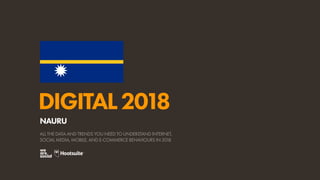DIGITAL2018
ALL THE DATA AND TRENDS YOU NEED TO UNDERSTAND INTERNET,
SOCIAL MEDIA, MOBILE, AND E-COMMERCE BEHAVIOURS IN 2018
NAURU
 