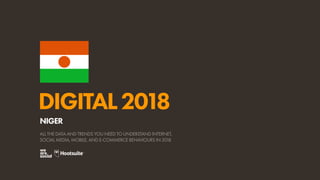 DIGITAL2018
ALL THE DATA AND TRENDS YOU NEED TO UNDERSTAND INTERNET,
SOCIAL MEDIA, MOBILE, AND E-COMMERCE BEHAVIOURS IN 2018
NIGER
 
