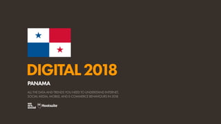 DIGITAL2018
ALL THE DATA AND TRENDS YOU NEED TO UNDERSTAND INTERNET,
SOCIAL MEDIA, MOBILE, AND E-COMMERCE BEHAVIOURS IN 2018
PANAMA
 
