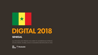 DIGITAL2018
ALL THE DATA AND TRENDS YOU NEED TO UNDERSTAND INTERNET,
SOCIAL MEDIA, MOBILE, AND E-COMMERCE BEHAVIOURS IN 2018
SENEGAL
 