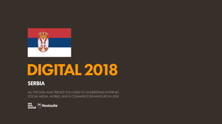 DIGITAL2018
ALL THE DATA AND TRENDS YOU NEED TO UNDERSTAND INTERNET,
SOCIAL MEDIA, MOBILE, AND E-COMMERCE BEHAVIOURS IN 2018
SERBIA
 
