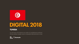 DIGITAL2018
ALL THE DATA AND TRENDS YOU NEED TO UNDERSTAND INTERNET,
SOCIAL MEDIA, MOBILE, AND E-COMMERCE BEHAVIOURS IN 2018
TUNISIA
 