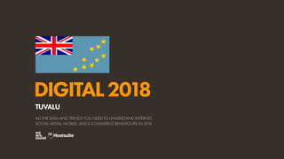 DIGITAL2018
ALL THE DATA AND TRENDS YOU NEED TO UNDERSTAND INTERNET,
SOCIAL MEDIA, MOBILE, AND E-COMMERCE BEHAVIOURS IN 2018
TUVALU
 