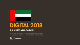 DIGITAL2018
ALL THE DATA AND TRENDS YOU NEED TO UNDERSTAND INTERNET,
SOCIAL MEDIA, MOBILE, AND E-COMMERCE BEHAVIOURS IN 2018
THEUNITEDARABEMIRATES
 