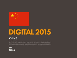 DIGITAL2015
ALL THE DATA AND TRENDS YOU NEED TO UNDERSTAND INTERNET,
SOCIAL MEDIA, MOBILE, AND E-COMMERCE BEHAVIOURS IN 2015
CHINA
 