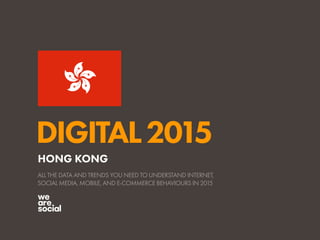 DIGITAL2015
ALL THE DATA AND TRENDS YOU NEED TO UNDERSTAND INTERNET,
SOCIAL MEDIA, MOBILE, AND E-COMMERCE BEHAVIOURS IN 2015
HONG KONG
 