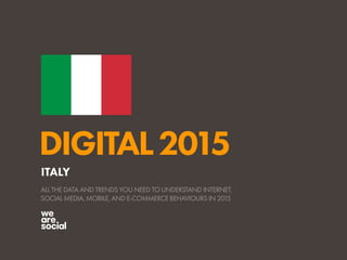 DIGITAL2015
ALL THE DATA AND TRENDS YOU NEED TO UNDERSTAND INTERNET,
SOCIAL MEDIA, MOBILE, AND E-COMMERCE BEHAVIOURS IN 2015
ITALY
 