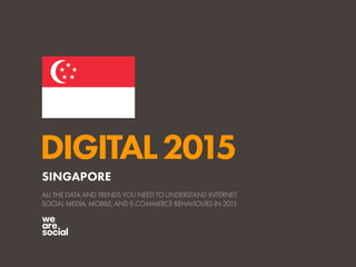 DIGITAL2015
ALL THE DATA AND TRENDS YOU NEED TO UNDERSTAND INTERNET,
SOCIAL MEDIA, MOBILE, AND E-COMMERCE BEHAVIOURS IN 2015
SINGAPORE
 
