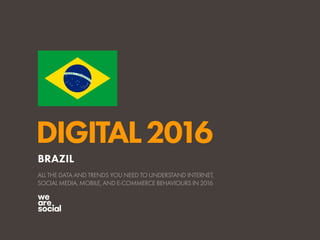 DIGITAL2016
ALL THE DATA AND TRENDS YOU NEED TO UNDERSTAND INTERNET,
SOCIAL MEDIA, MOBILE, AND E-COMMERCE BEHAVIOURS IN 2016
BRAZIL
O R D E M E P R O G R E S
S
O
 