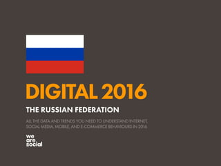 DIGITAL2016
ALL THE DATA AND TRENDS YOU NEED TO UNDERSTAND INTERNET,
SOCIAL MEDIA, MOBILE, AND E-COMMERCE BEHAVIOURS IN 2016
THE RUSSIAN FEDERATION
 