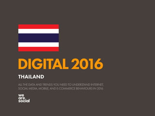 DIGITAL2016
ALL THE DATA AND TRENDS YOU NEED TO UNDERSTAND INTERNET,
SOCIAL MEDIA, MOBILE, AND E-COMMERCE BEHAVIOURS IN 2016
THAILAND
 
