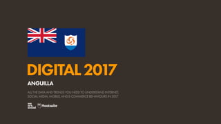 DIGITAL2017
ALL THE DATA AND TRENDS YOU NEED TO UNDERSTAND INTERNET,
SOCIAL MEDIA, MOBILE, AND E-COMMERCE BEHAVIOURS IN 2017
ANGUILLA
 
