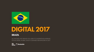 DIGITAL2017
ALL THE DATA AND TRENDS YOU NEED TO UNDERSTAND INTERNET,
SOCIAL MEDIA, MOBILE, AND E-COMMERCE BEHAVIOURS IN 2017
BRAZIL
O R D E M E P R O G R E S
S
O
 
