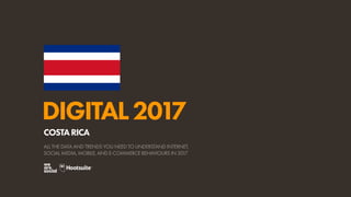 DIGITAL2017
ALL THE DATA AND TRENDS YOU NEED TO UNDERSTAND INTERNET,
SOCIAL MEDIA, MOBILE, AND E-COMMERCE BEHAVIOURS IN 2017
COSTARICA
 