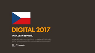 DIGITAL2017
ALL THE DATA AND TRENDS YOU NEED TO UNDERSTAND INTERNET,
SOCIAL MEDIA, MOBILE, AND E-COMMERCE BEHAVIOURS IN 2017
THECZECHREPUBLIC
 