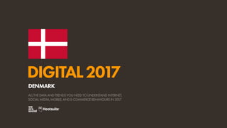 DIGITAL2017
ALL THE DATA AND TRENDS YOU NEED TO UNDERSTAND INTERNET,
SOCIAL MEDIA, MOBILE, AND E-COMMERCE BEHAVIOURS IN 2017
DENMARK
 